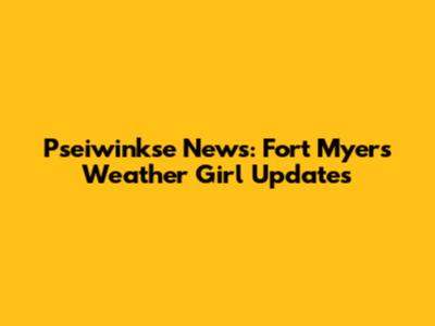 Pseiwinkse News: Fort Myers Weather Girl Updates
