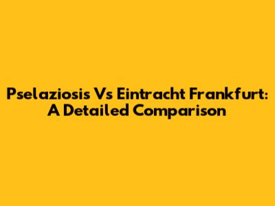 Pselaziosis Vs Eintracht Frankfurt: A Detailed Comparison