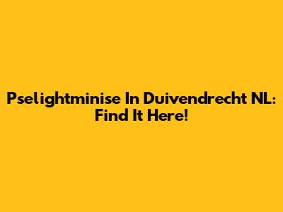 Pselightminise In Duivendrecht NL: Find It Here!