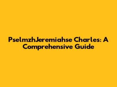 PselmzhJeremiahse Charles: A Comprehensive Guide