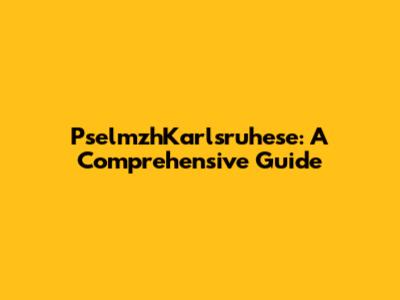 PselmzhKarlsruhese: A Comprehensive Guide