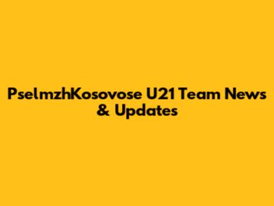 PselmzhKosovose U21 Team News & Updates