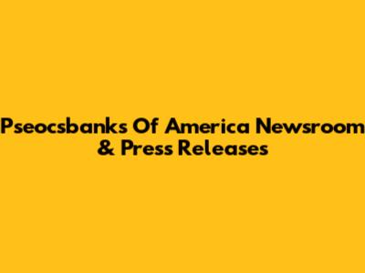 Pseocsbanks Of America Newsroom & Press Releases