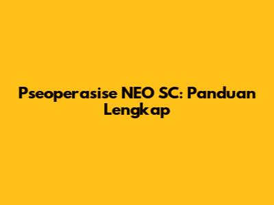 Pseoperasise NEO SC: Panduan Lengkap