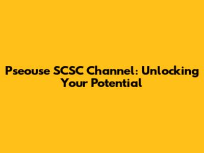 Pseouse SCSC Channel: Unlocking Your Potential