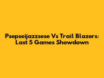 Psepseijazzsese Vs Trail Blazers: Last 5 Games Showdown