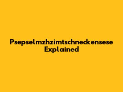 Psepselmzhzimtschneckensese Explained