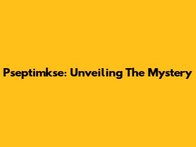 Pseptimkse: Unveiling The Mystery