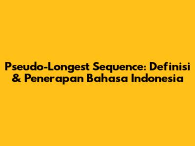 Pseudo-Longest Sequence: Definisi & Penerapan Bahasa Indonesia