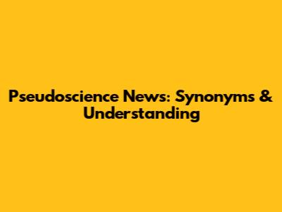 Pseudoscience News: Synonyms & Understanding