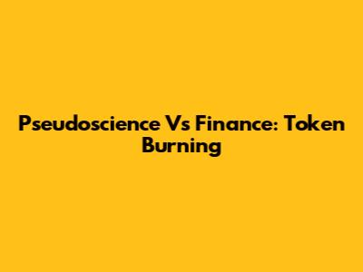 Pseudoscience Vs Finance: Token Burning