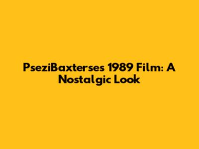 PseziBaxterse's 1989 Film: A Nostalgic Look