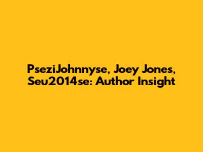 PseziJohnnyse, Joey Jones, Seu2014se: Author Insight
