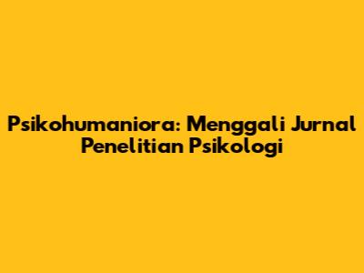 Psikohumaniora: Menggali Jurnal Penelitian Psikologi