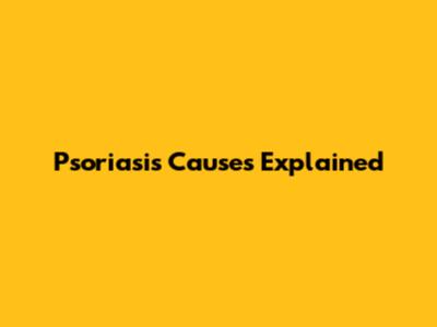 Psoriasis Causes Explained