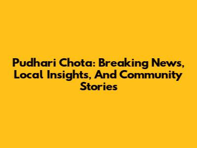 Pudhari Chota: Breaking News, Local Insights, And Community Stories