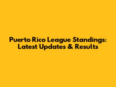 Puerto Rico League Standings: Latest Updates & Results