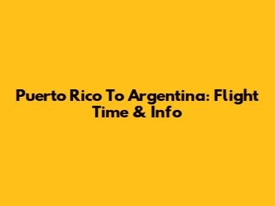 Puerto Rico To Argentina: Flight Time & Info
