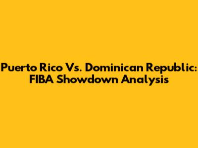 Puerto Rico Vs. Dominican Republic: FIBA Showdown Analysis
