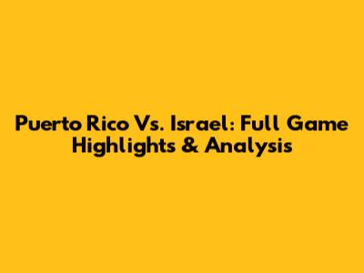 Puerto Rico Vs. Israel: Full Game Highlights & Analysis