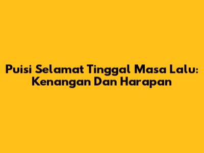 Puisi Selamat Tinggal Masa Lalu: Kenangan Dan Harapan