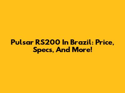 Pulsar RS200 In Brazil: Price, Specs, And More!
