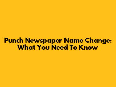 Punch Newspaper Name Change: What You Need To Know