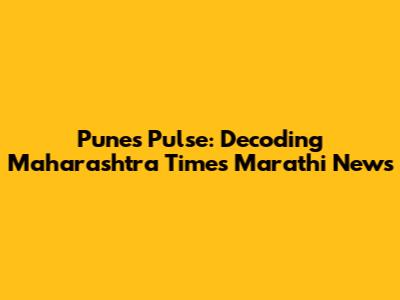 Pune's Pulse: Decoding Maharashtra Times Marathi News