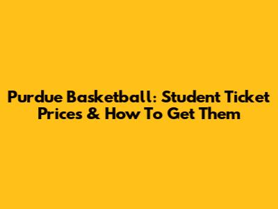 Purdue Basketball: Student Ticket Prices & How To Get Them