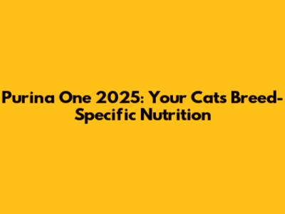 Purina One 2025: Your Cat's Breed-Specific Nutrition