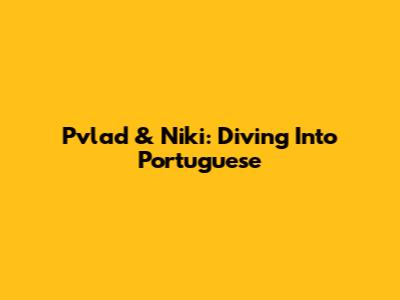 Pvlad & Niki: Diving Into Portuguese
