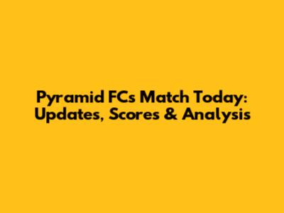 Pyramid FC's Match Today: Updates, Scores & Analysis