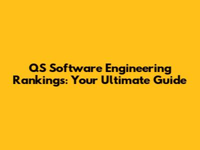 QS Software Engineering Rankings: Your Ultimate Guide