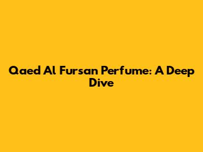 Qaed Al Fursan Perfume: A Deep Dive