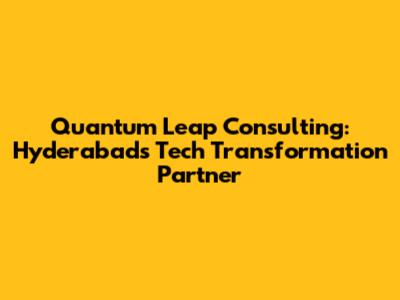 Quantum Leap Consulting: Hyderabad's Tech Transformation Partner