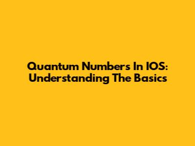 Quantum Numbers In IOS: Understanding The Basics
