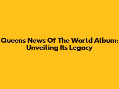 Queen's 'News Of The World' Album: Unveiling Its Legacy