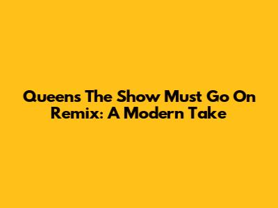 Queen's 'The Show Must Go On' Remix: A Modern Take