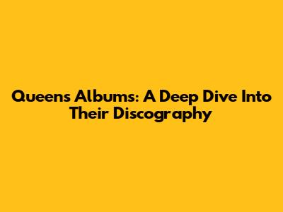 Queen's Albums: A Deep Dive Into Their Discography