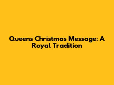 Queen's Christmas Message: A Royal Tradition