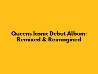Queen's Iconic Debut Album: Remixed & Reimagined