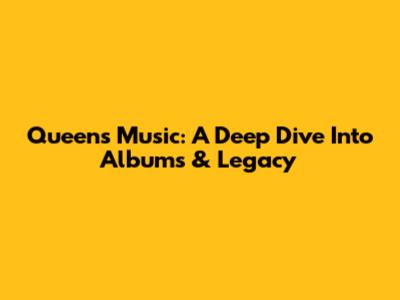 Queen's Music: A Deep Dive Into Albums & Legacy