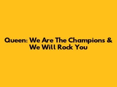 Queen: We Are The Champions & We Will Rock You