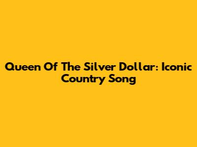 Queen Of The Silver Dollar: Iconic Country Song