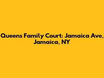 Queens Family Court: Jamaica Ave, Jamaica, NY