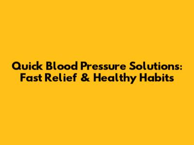 Quick Blood Pressure Solutions: Fast Relief & Healthy Habits