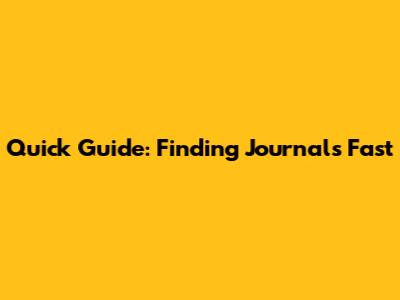 Quick Guide: Finding Journals Fast