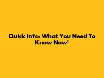 Quick Info: What You Need To Know Now!