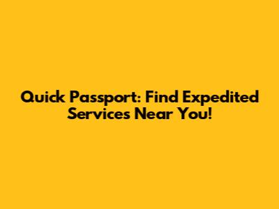 Quick Passport: Find Expedited Services Near You!