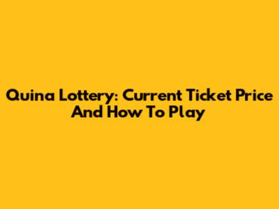 Quina Lottery: Current Ticket Price And How To Play
